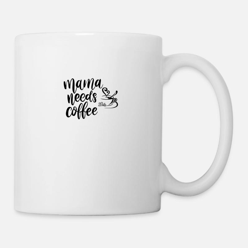 Mama needs Coffee - Tasse - Weiß