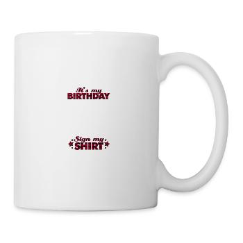 It's My Birthday Sign My Shirt - Tasse - Weiß - Rechts