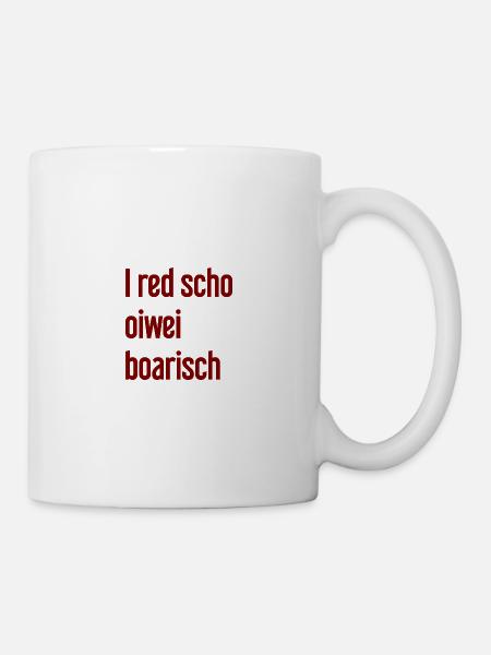 I red scho oiwei boarisch - Tasse - Weiß