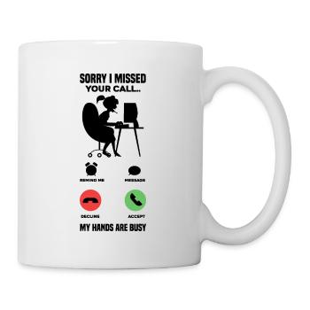 Sorry I Missed Your Call My Hands Are Busy Video G - Tasse - Weiß - Rechts