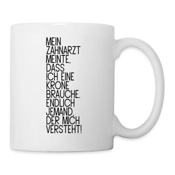 Mein Zahnarzt meinte, dass ich eine Krone brauche. - Tasse - Weiß - Rechts