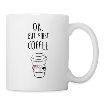 Ok. But first Coffee. - Tasse - Weiß - Rechts