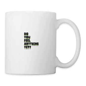 Do you feel anything yet - Merkst du schon was - Tasse - Weiß - Rechts