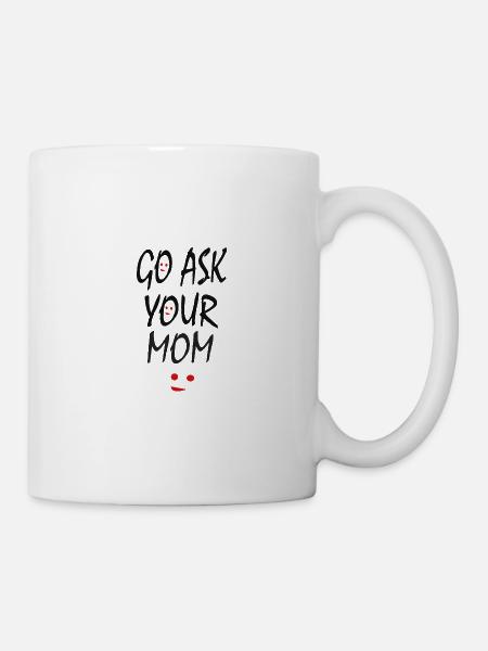 Frag deine Mutter - Tasse - Weiß