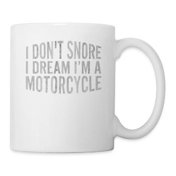 I Don t Snore I Dream Im A Motorcycle - Tasse - Weiß - Rechts