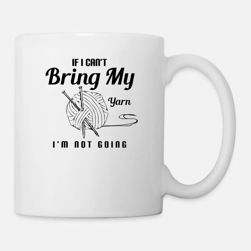 I Can not Bring My Yarn I'm Not Going - Mug - white