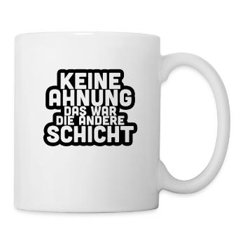 Keine Ahnung das war die andere Schicht Geschenk - Tasse - Weiß - Rechts