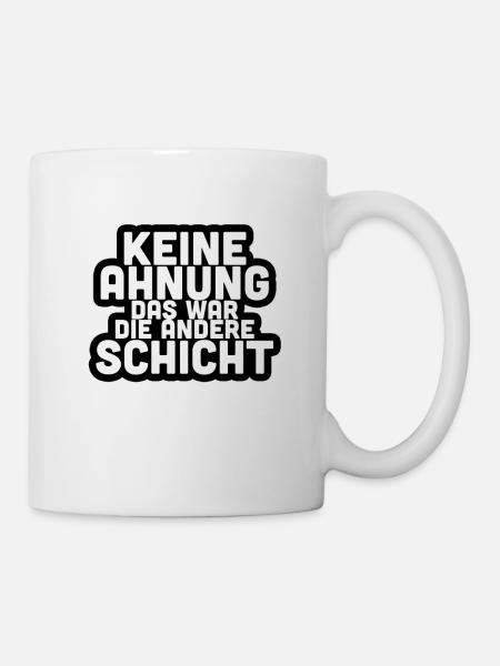 Keine Ahnung das war die andere Schicht Geschenk - Tasse - Weiß