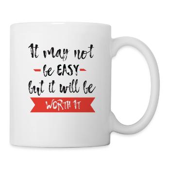 It may not be easy but it will be worth it T-Shirt - Mug - white - Right