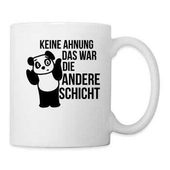 Keine Ahnung das war die andere Schicht Geschenk - Tasse - Weiß - Rechts