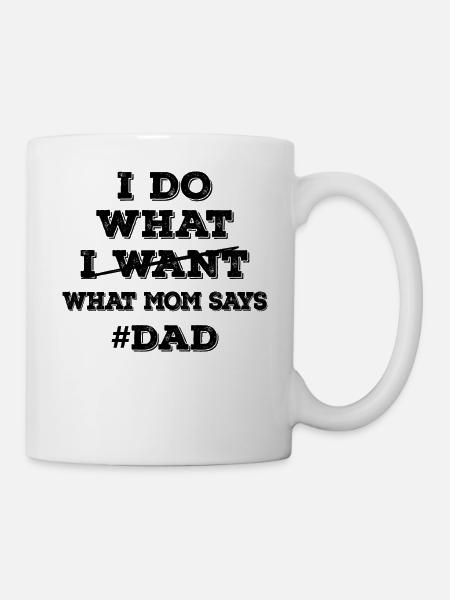I Do What I Want What Mom Says - Dad - Mug - white
