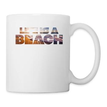 Life is a Beach - Sommer / Sonne / Strand - Tasse - Weiß - Rechts