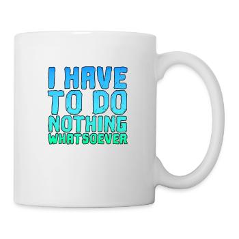 Ich Muss Gar Nichts Spruch Spruch cooler Spruch - Tasse - Weiß - Rechts