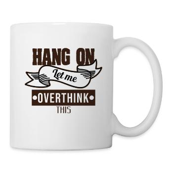 Lustiges Overthink T-Shirt Design HANG ON LET ME - Tasse - Weiß - Rechts