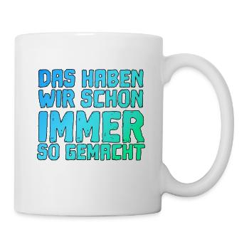 Cooler Spruch Das Haben Wir Schon Immer So Gemacht - Tasse - Weiß - Rechts