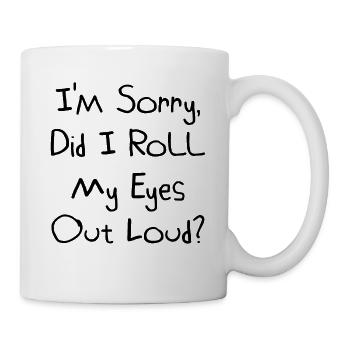 I'm Sorry, Did I Roll My Eyes Out Loud? Very - Mug - white - Right