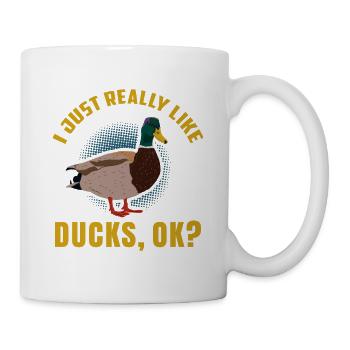 I JUST REALLY LIKE DUCKS OK? Ente Erpel - Tasse - Weiß - Rechts