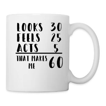 Looks 30. Feels 25. Acts 5. That Makes Me 60 - Tasse - Weiß - Rechts