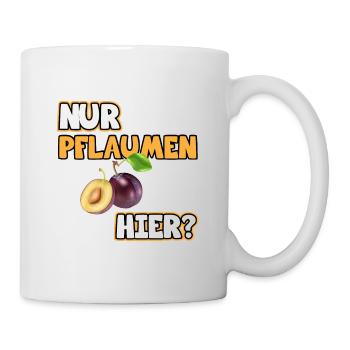 Pflaumen Bild Lustige Sprüche. Nur Pflaumen hier? - Tasse - Weiß - Rechts