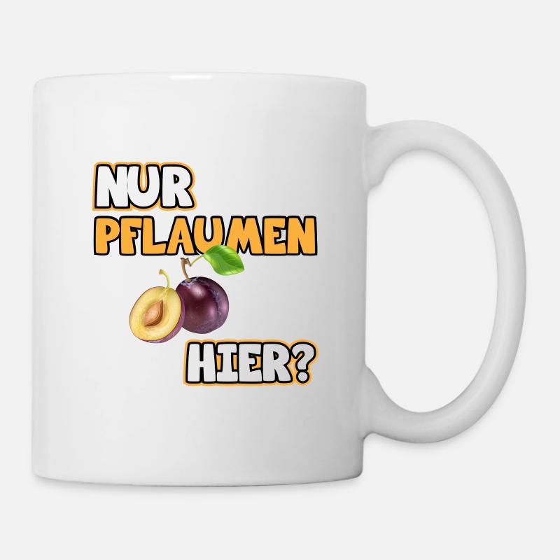 Pflaumen Bild Lustige Sprüche. Nur Pflaumen hier? - Tasse - Weiß