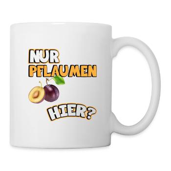 Pflaumen Bild Lustige Sprüche. Nur Pflaumen hier? - Tasse - Weiß - Rechts