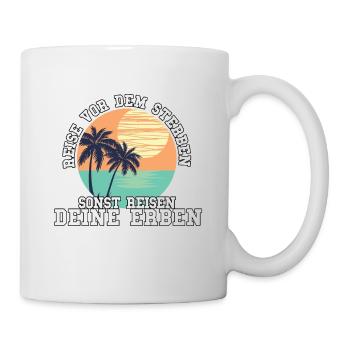 REISE VOR DEM STERBEN. SONST REISEN DEINE ERBEN. - Tasse - Weiß - Rechts