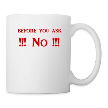 Before you ask No - Funny Everyday Life Shirts - Mug - white - Right