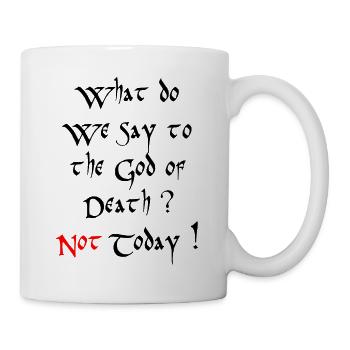 What do we say to the God of Death? Not Today! - Mug - white - Right
