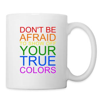 Don't Be Afraid To Show Off Your True Colors - Tasse - Weiß - Rechts