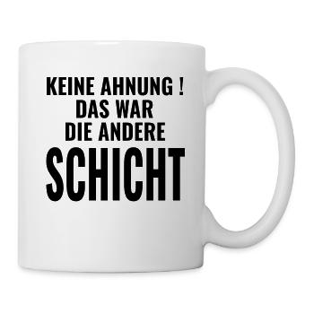 Keine Ahnung Das war die andere Schicht - Sprüche - Tasse - Weiß - Rechts