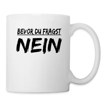 Bevor du fragst Nein ! Lustige Sprüche - Tasse - Weiß - Rechts