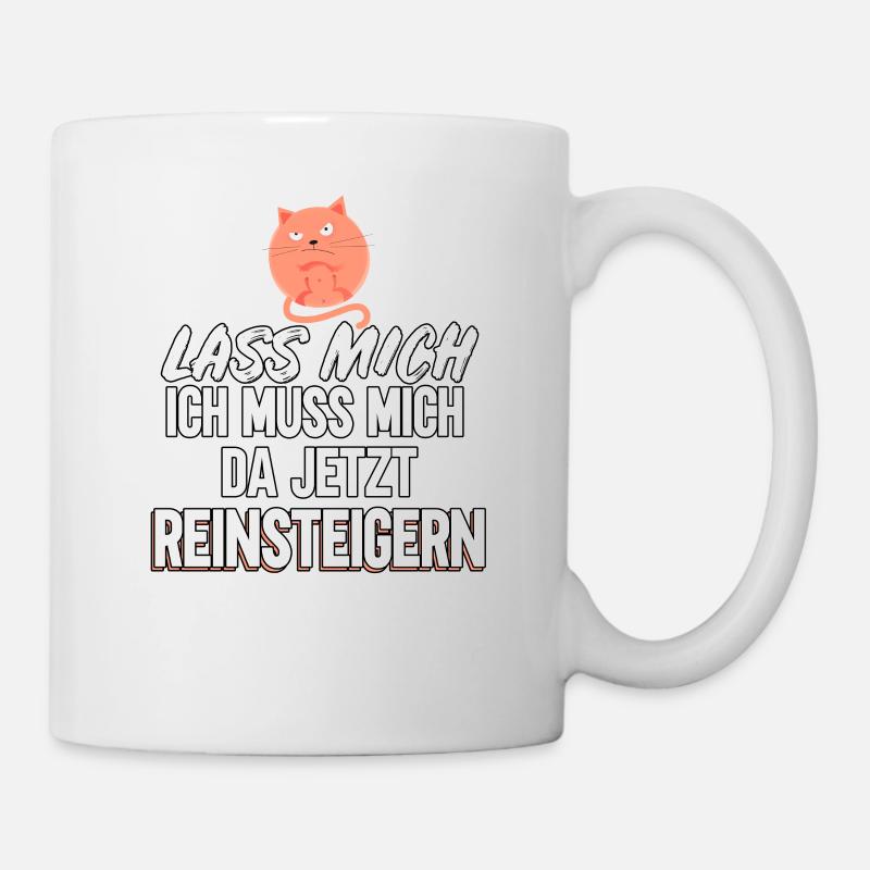 Lass mich ich muss mich da jetzt reinsteigern - Tasse - Weiß