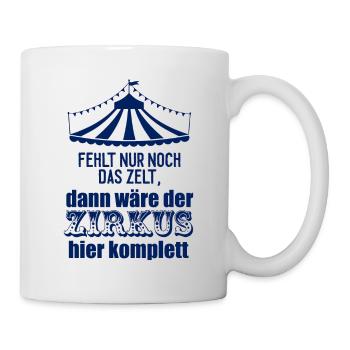Fehlt nur noch das Zelt für diesen Zirkus - Tasse - Weiß - Rechts