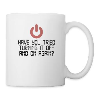 Have You Tried Turning It Off And On Again | IT - Tasse - Weiß - Rechts