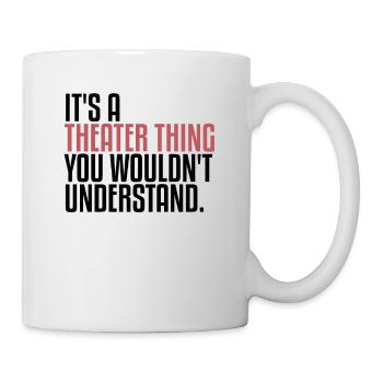 It's A Theater Thing | Theatre, Musical, Drama - Mug - white - Right