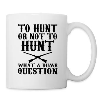 To Hunt Or Not To Hunt, What A Dumb Question - Mug - white - Right
