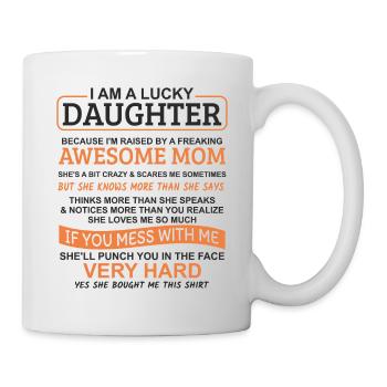 Ich bin eine glückliche Tochter, ich habe eine verrückte Mutter - Tasse - Weiß - Rechts