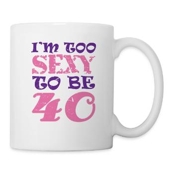 40. Geburtstag zu sexy um 40 zu sein - Tasse - Weiß - Rechts