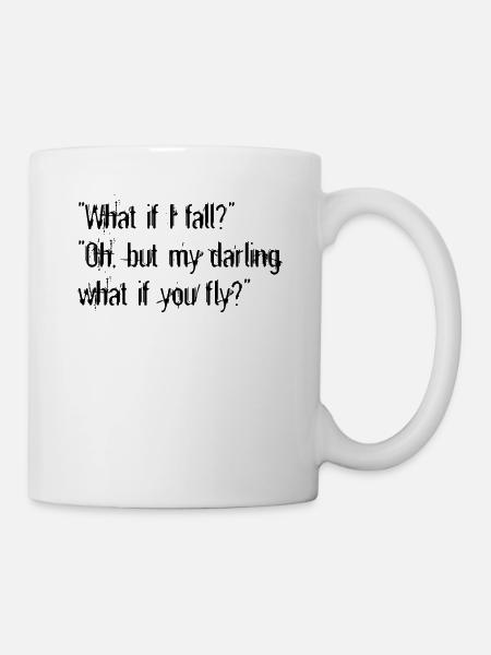 What if I fall? Oh my darling, but what if you fly - Mug - white