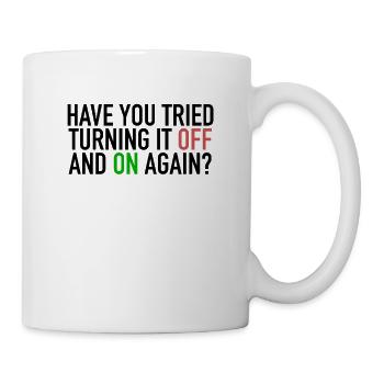 Have You Tried Turning It Off And On Again IT Nerd - Tasse - Weiß - Rechts