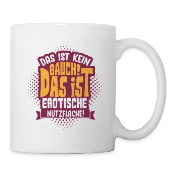 Das ist kein Bauch! Das ist Erotische Nutzfläche! - Tasse - Weiß - Rechts
