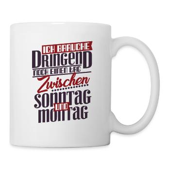 Ich brauche dringend noch einen tag Zwischen Sonnt - Tasse - Weiß - Rechts