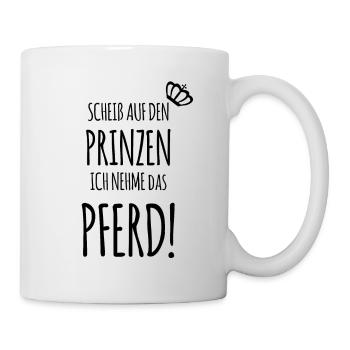 Scheiß auf den Prinzen, ich nehme das PFERD! - Tasse - Weiß - Rechts