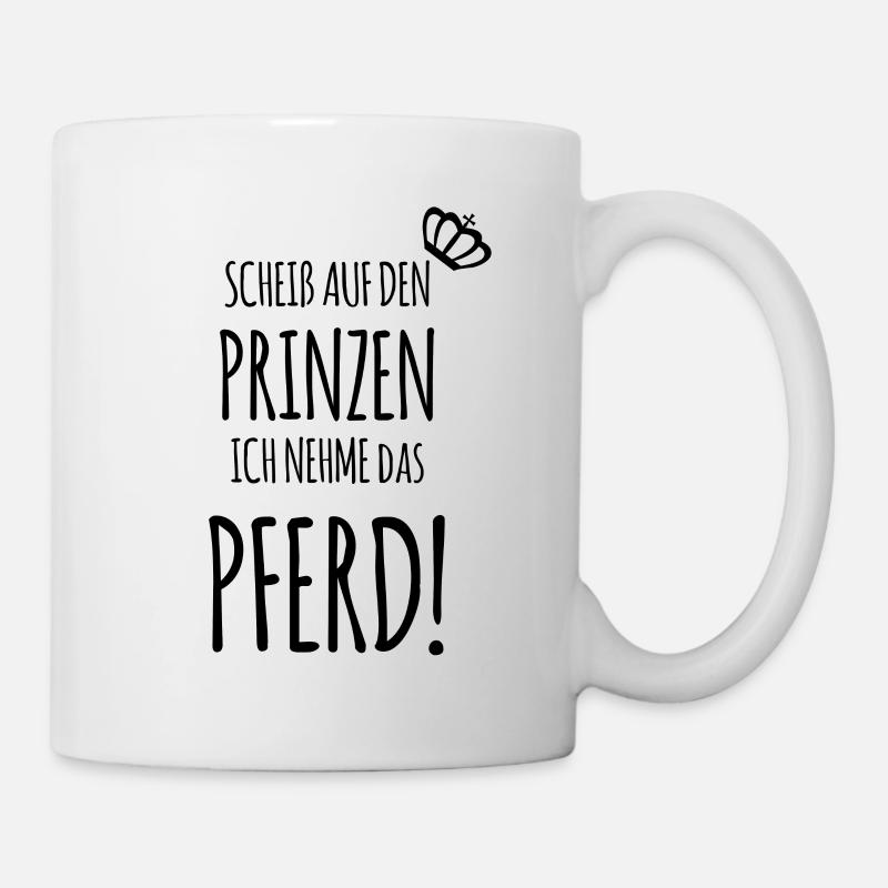 Scheiß auf den Prinzen, ich nehme das PFERD! - Tasse - Weiß