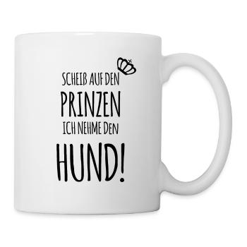 Scheiß auf den Prinzen, ich nehme den HUND! - Tasse - Weiß - Rechts