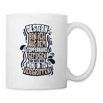 Gestern bin ich aus dem Töpferkurs geflogen ich ha - Tasse - Weiß - Rechts