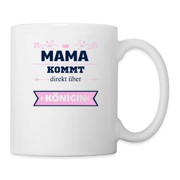 Mama Kommt Direkt Über Königin zum Muttertag - Tasse - Weiß - Rechts