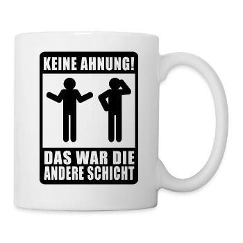 Keine Ahnung, war die andere Schicht - Tasse - Weiß - Rechts