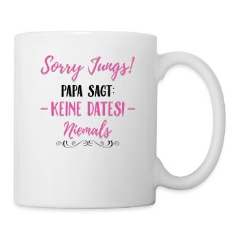 Sorry Jungs! Papa sagt: Keine Dates! Niemals - Tasse - Weiß - Rechts