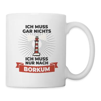 Ich muss gar nix - Ich muss nur nach Borkum - Tasse - Weiß - Rechts